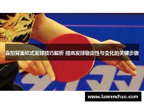 直拍背面砍式发球技巧解析 提高发球稳定性与变化的关键步骤